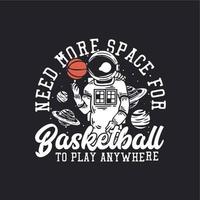 T-Shirt-Design braucht mehr Platz für Basketball, um überall mit Astronauten zu spielen, die Basketball Vintage Illustration spielen vektor