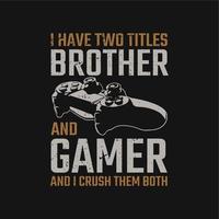 T-Shirt-Design Ich habe zwei Titel Bruder und Spieler und ich zerquetsche sie beide mit Gamepad und schwarzer Hintergrund-Vintage-Illustration vektor