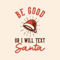 Vintage-Slogan-Typografie sei gut oder ich werde Santa für T-Shirt-Design texten vektor
