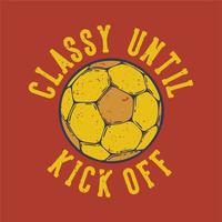 T-Shirt-Design-Slogan-Typografie edel bis zum Anpfiff mit Fußball-Vintage-Illustration vektor