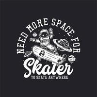 t-shirtdesign behöver mer utrymme för skridskoåkare att åka var som helst med astronaut som åker skateboard vintageillustration vektor