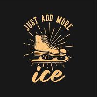 T-Shirt-Design fügen Sie einfach mehr Eis mit Eislaufschuhen hinzu Vintage Illustration vektor