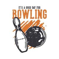 T-Shirt-Design es ist ein guter Tag zum Bowling mit Bowlingkugel und Pin Bowling Vintage Illustration vektor