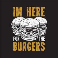 T-Shirt-Design Ich bin hier für die Burger mit Burger und schwarzer Hintergrund-Vintage-Illustration vektor