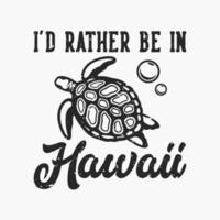 Vintage-Slogan-Typografie Ich wäre lieber in Hawaii für T-Shirt-Design vektor