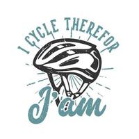 t-shirt design slogan typografi jag cyklar därför jag är med cykelhjälm vintage illustration vektor