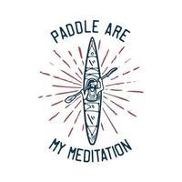 T-Shirt-Design-Paddel sind meine Meditation mit Mann, der Kajak-Vintage-Illustration paddelt vektor