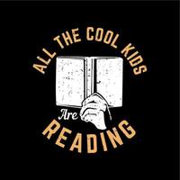 T-Shirt-Design, alle coolen Kinder lesen mit der Hand, die ein Buch und eine Vintage-Illustration mit schwarzem Hintergrund hält vektor