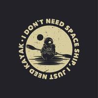 t-shirt design jag behöver inte rymdskepp, jag behöver bara kajak med astronaut kajakpaddling vintage illustration vektor