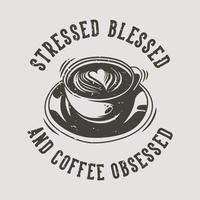 vintage slogan typografi betonade välsignade och kaffe besatt av t-shirt design vektor