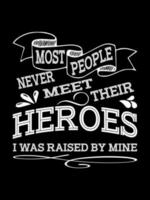 Die meisten Leute treffen ihre Helden nie. Ich wurde von meinem Lungenkrebs-T-Shirt-Design, Typografie-Schriftzug-Warendesign aufgezogen. vektor