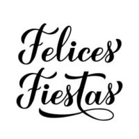 Felices Fiestas Kalligraphie Hand Schriftzug isoliert auf weiss. schöne ferien auf spanisch. Weihnachten und guten Rutsch ins Neue Jahr-Typografie-Poster. Vektorvorlage für Grußkarten, Banner, Flyer, Aufkleber usw vektor