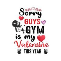 Entschuldigung, Jungs, das Fitnessstudio ist dieses Jahr mein Valentinstag. Fitnessstudio-Liebhaber-Shirt. vektor
