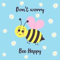 süße lächelnde Biene und Kamille. Mach dir keine Sorgen, Biene, glücklicher Text. Grußkarte. vektor