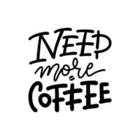 Brauchen Sie mehr Kaffee - Karte drucken. lineare Abbildung. moderne kalligrafie für café. vektor