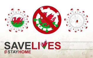 Coronavirus-Zelle mit Wales-Flagge und Karte. Stop-Covid-19-Schild, Slogan Save Lives Stay Home mit Flagge von Wales vektor