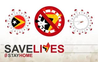 Coronavirus-Zelle mit Osttimor-Flagge und Karte. Stop-Covid-19-Schild, Slogan Save Lives Stay Home mit Flagge von Osttimor vektor