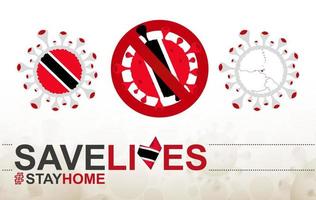 Coronavirus-Zelle mit Flagge und Karte von Trinidad und Tobago. Stop-Covid-19-Schild, Slogan Save Lives Stay Home mit Flagge von Trinidad und Tobago vektor