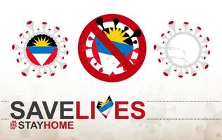 Coronavirus-Zelle mit Flagge und Karte von Antigua und Barbuda. Stop-Covid-19-Schild, Slogan Save Lives Stay Home mit Flagge von Antigua und Barbuda vektor