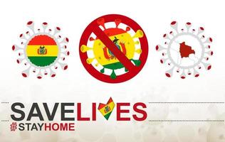 Coronavirus-Zelle mit Bolivien-Flagge und Karte. Stop-Covid-19-Schild, Slogan Save Lives Stay Home mit Flagge Boliviens vektor