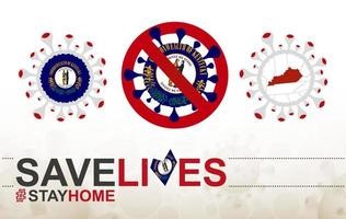 Coronavirus-Zelle mit Flagge und Karte des US-Bundesstaates Kentucky. Stop-Covid-19-Schild, Slogan Save Lives Stay Home mit Flagge von Kentucky vektor