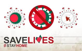 Coronavirus-Zelle mit bangladeschischer Flagge und Karte. Stop-Covid-19-Schild, Slogan Save Lives Stay Home mit Flagge von Bangladesch vektor