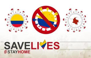 Coronavirus-Zelle mit kolumbianischer Flagge und Karte. Stop-Covid-19-Schild, Slogan Save Lives Stay Home mit Flagge Kolumbiens vektor