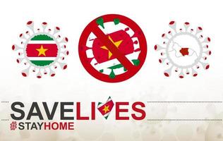 Coronavirus-Zelle mit Suriname-Flagge und Karte. Stop-Covid-19-Schild, Slogan Save Lives Stay Home mit Flagge von Suriname vektor