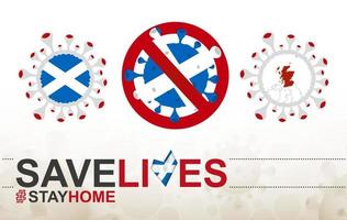 Coronavirus-Zelle mit schottischer Flagge und Karte. Stop-Covid-19-Schild, Slogan Save Lives Stay Home mit Flagge von Schottland vektor