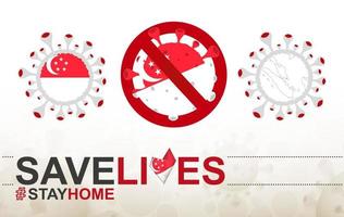 Coronavirus-Zelle mit Singapur-Flagge und Karte. Stop-Covid-19-Schild, Slogan Save Lives Stay Home mit Flagge von Singapur vektor