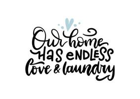 vårt hem har oändlig kärlek och tvätt - bokstäver citat. trendig kalligrafitext för överlägg. koncept för vårstädning, rena kläder, hemliv, rutin, hushållerska vektor