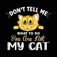 säg inte vad jag ska göra du är inte min katt. katt t-shirt design vektor för kattälskare.