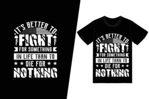 Es ist besser, für etwas im Leben zu kämpfen, als für nichts T-Shirt-Design zu sterben. Gedenktag-T-Shirt-Designvektor. für T-Shirt-Druck und andere Zwecke. vektor