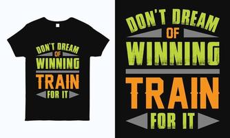 dröm inte om att vinna, träna för det. typografi motiverande citat t-shirt designmall. vektor