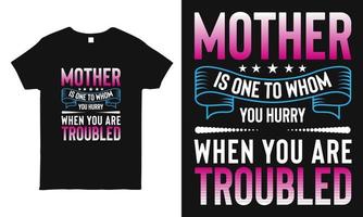 Mutter ist eine, zu der Sie sich beeilen, wenn Sie Probleme haben, Typografie-Muttertags-T-Shirt-Designvorlagen zu sagen. vektor