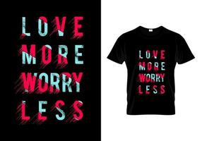 liebe mehr sorge weniger typografie t-shirt design vektor