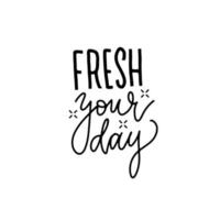 fresh your day - Handlettering für Poster, Drucke, Aufkleber, Werbeaktionen, Banner, T-Shirts. Lineare Kalligraphie Sommerzeit positives Zitat isoliert auf weißem Hintergrund. trendiges Zitat vektor