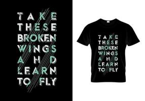 Nehmen Sie diese gebrochenen Flügel und lernen Sie, Typografie-Zitate T-Shirt-Design zu fliegen vektor