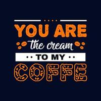Kaffee-T-Shirt-Design. Du bist die Sahne zu meinem Kaffee. vektor