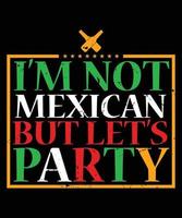 jag är inte mexikan men låt oss festa t-shirt cinco de mayo party t-shirt design vektor