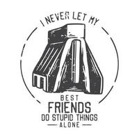 amerikansk vintageillustration Jag låter aldrig mina bästa vänner göra dumma saker ensamma för t-shirtdesign vektor