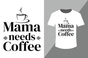 Mama braucht Kaffee-T-Shirt-Design-Vorlage. Muttertag T-Shirt Mama Geschenk T-Shirt Design, Kaffeeliebhaber T-Shirt Design. vektor