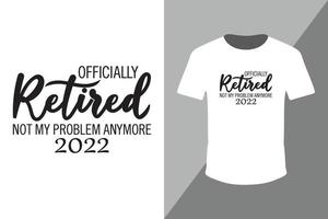 officiellt pensionerad inte mitt problem 2022 typografi t-shirt design vektor