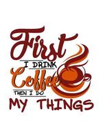 först dricker jag kaffe sedan gör jag mina saker kaffe typografi t-shirt design vektor