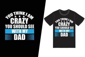 Du denkst, ich bin verrückt, das solltest du mit meinem Papa-T-Shirt-Design sehen. Vatertags-T-Shirt-Designvektor. für T-Shirt-Druck und andere Zwecke. vektor