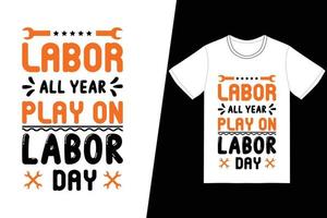 arbete hela året spela på, labor day t-shirt design. labor day t-shirt design vektor. för t-shirttryck och andra användningsområden vektor