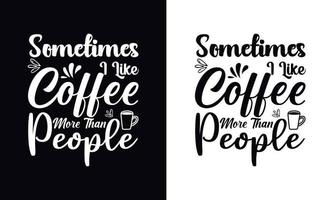 Manchmal mag ich Kaffee mehr als Kaffee. Kaffee-T-Shirt-Design-Vektorvorlage. designvorlage für kaffeebekleidung vektor