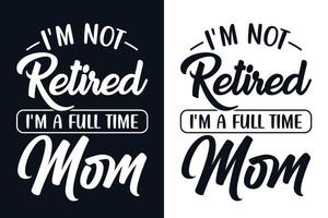 Ich bin nicht im Ruhestand, ich bin eine Vollzeitmutter Typografie Schriftzug T-Shirt Design vektor