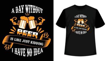 Ein Tag ohne Bier ist nur ein Scherz, ich habe keine Ahnung – T-Shirt-Design. Bier-T-Shirt-Design. Vektor, Typografie, Kalligrafie, Vintage Retro, handgezeichnet, T-Shirt-Vorlage mit Schriftzug vektor