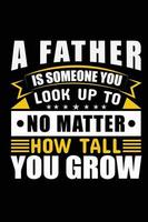 Vatertags-T-Shirt-Design. Ein Vater ist jemand, zu dem man aufschaut, egal wie groß man wird. vektor